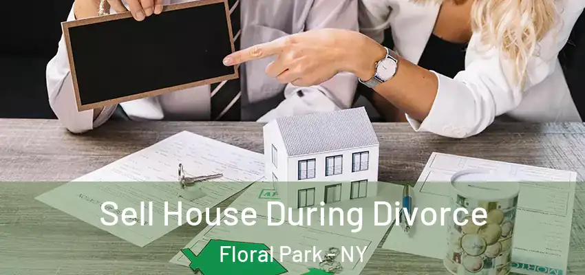  Sell House During Divorce Floral Park - NY
